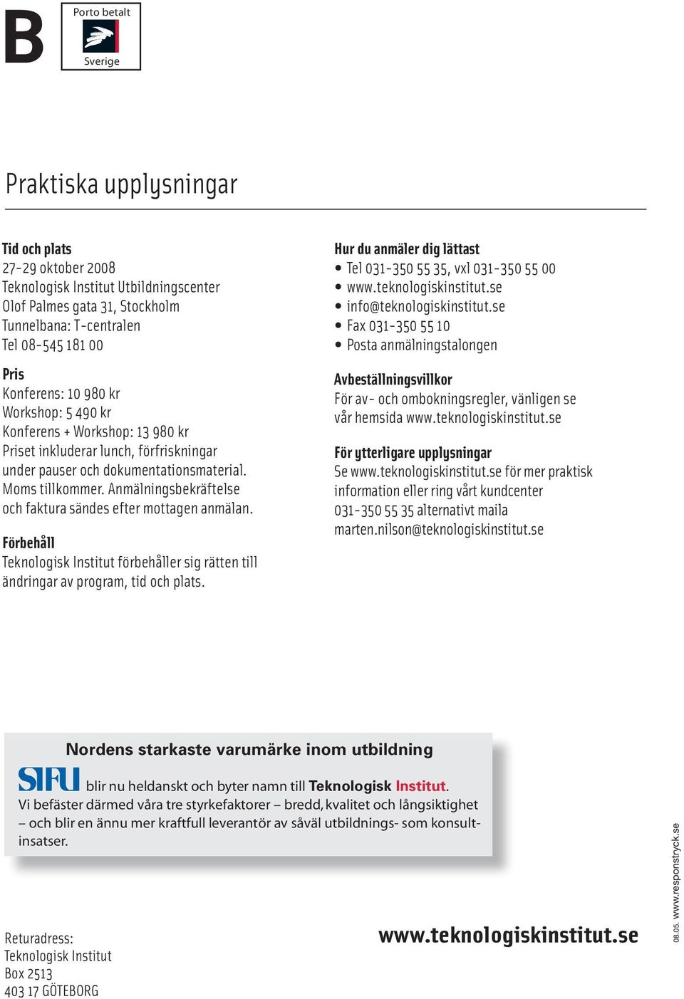 Anmälningsbekräftelse och faktura sändes efter mottagen anmälan. Förbehåll Teknologisk Institut förbehåller sig rätten till ändringar av program, tid och plats.