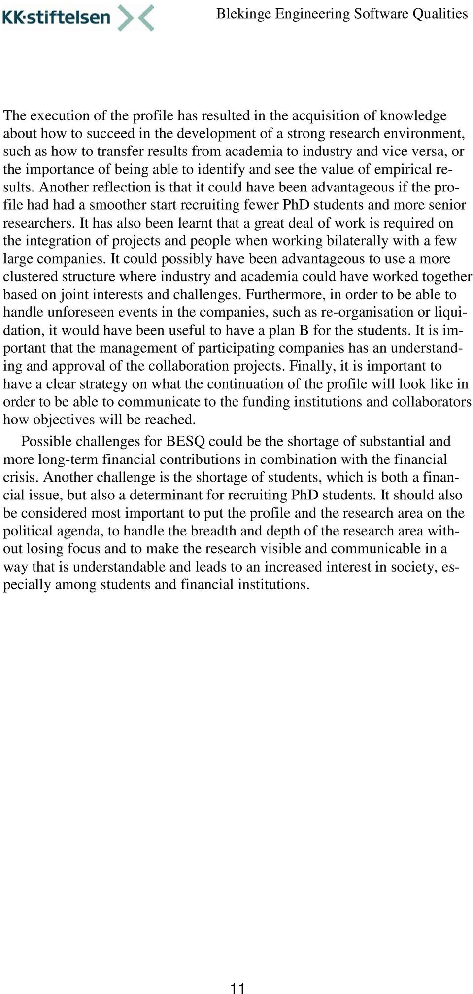 Another reflection is that it could have been advantageous if the profile had had a smoother start recruiting fewer PhD students and more senior researchers.