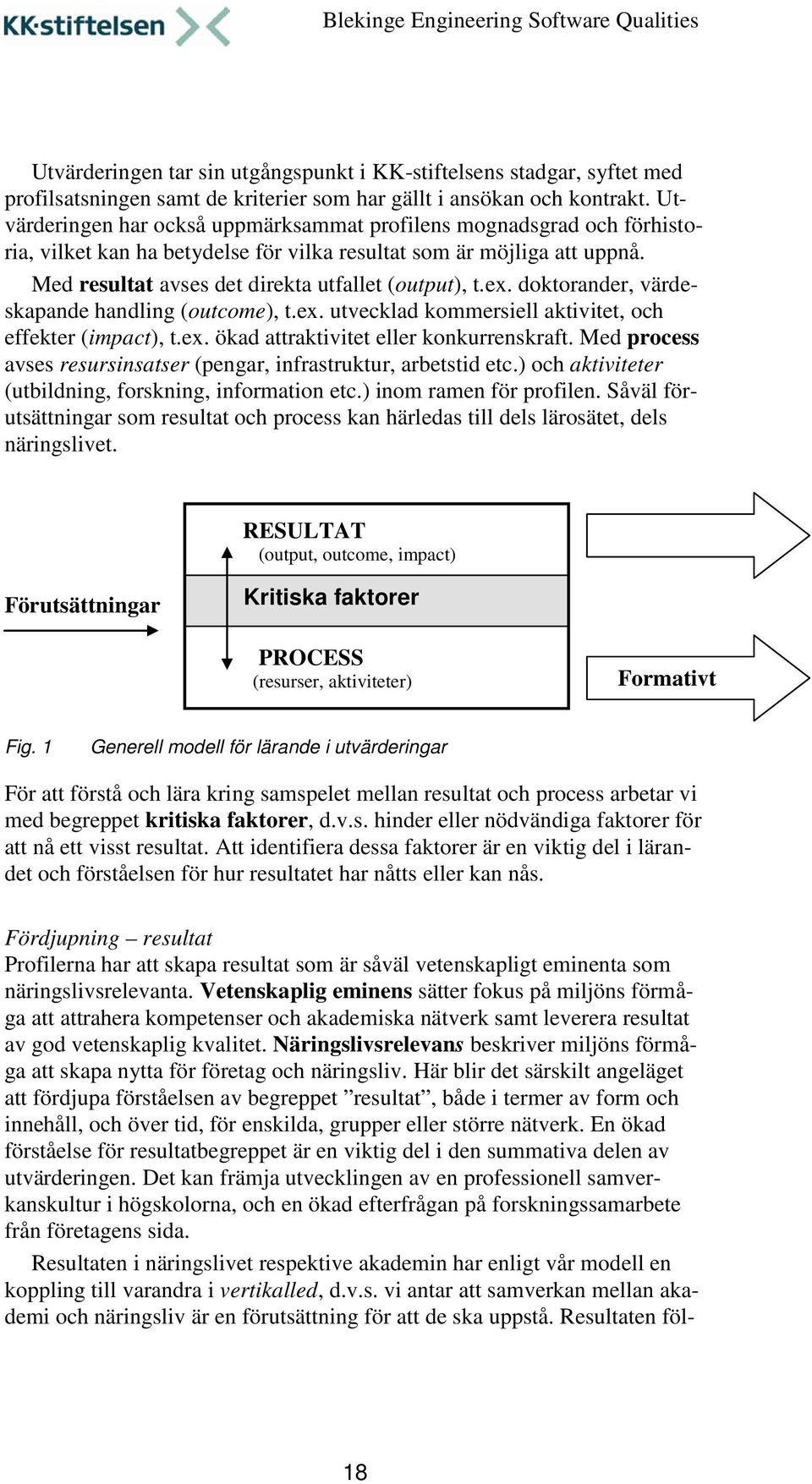 ex. doktorander, värdeskapande handling (outcome), t.ex. utvecklad kommersiell aktivitet, och effekter (impact), t.ex. ökad attraktivitet eller konkurrenskraft.