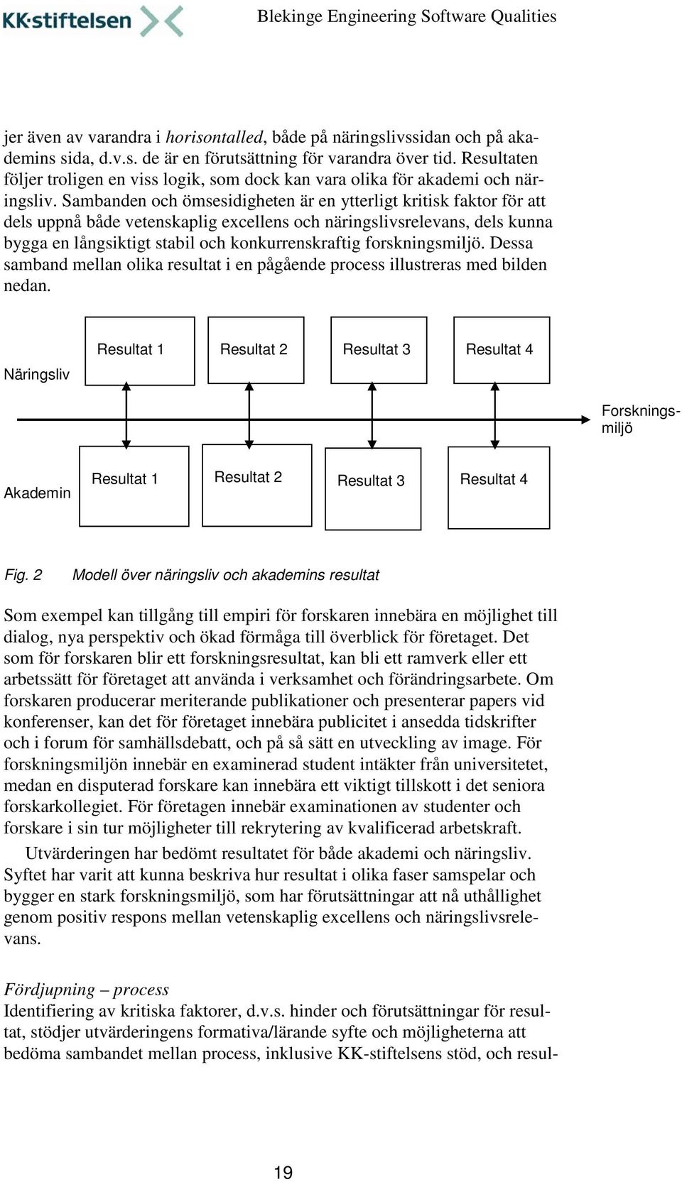 Sambanden och ömsesidigheten är en ytterligt kritisk faktor för att dels uppnå både vetenskaplig excellens och näringslivsrelevans, dels kunna bygga en långsiktigt stabil och konkurrenskraftig