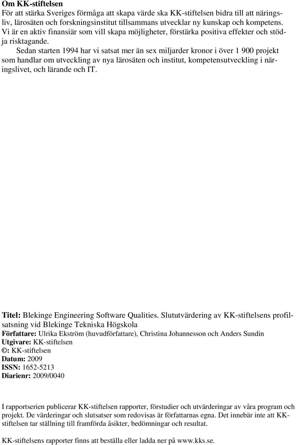 Sedan starten 1994 har vi satsat mer än sex miljarder kronor i över 1 900 projekt som handlar om utveckling av nya lärosäten och institut, kompetensutveckling i näringslivet, och lärande och IT.