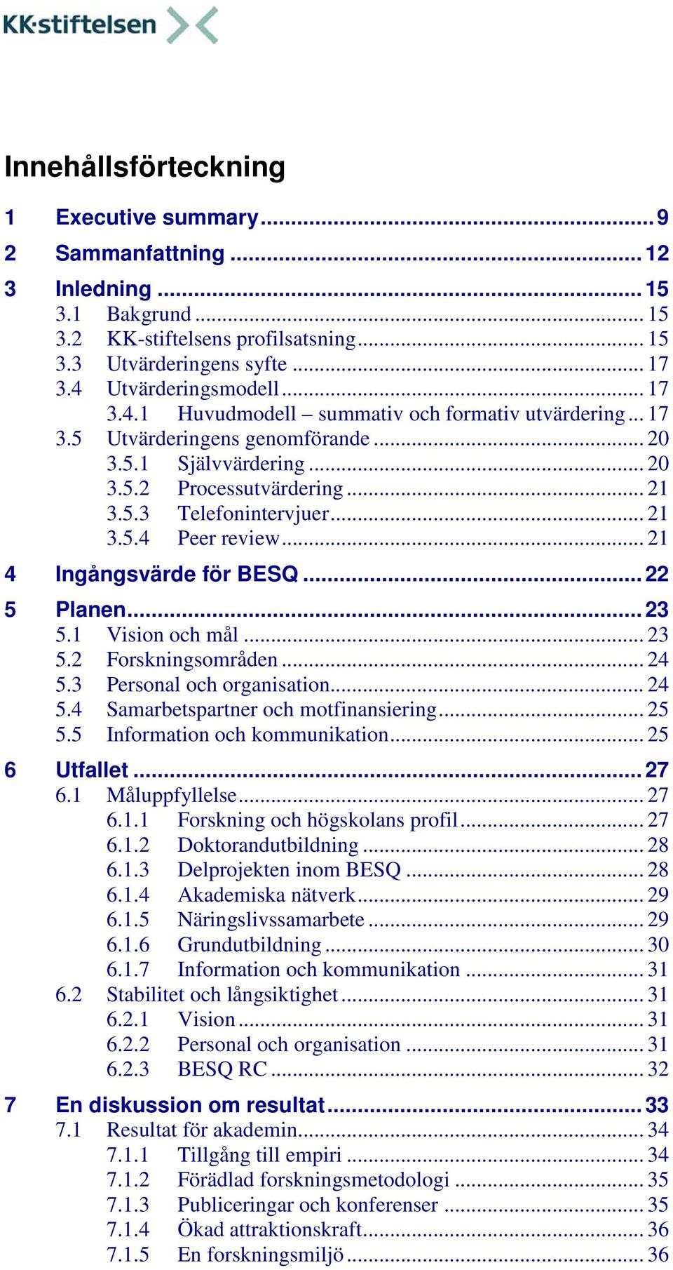 .. 21 4 Ingångsvärde för BESQ... 22 5 Planen... 23 5.1 Vision och mål... 23 5.2 Forskningsområden... 24 5.3 Personal och organisation... 24 5.4 Samarbetspartner och motfinansiering... 25 5.