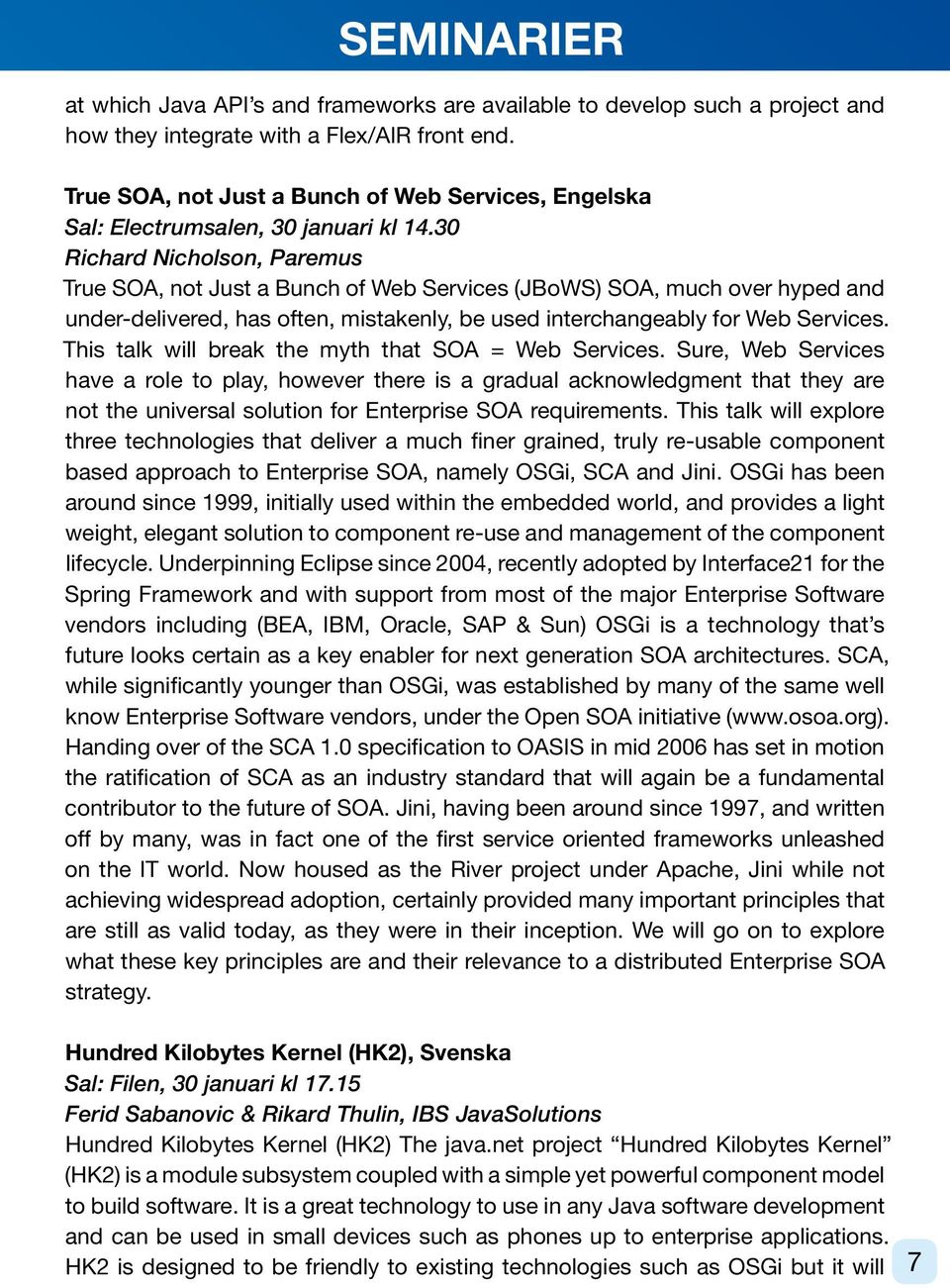 30 Richard Nicholson, Paremus True SOA, not Just a Bunch of Web Services (JBoWS) SOA, much over hyped and under-delivered, has often, mistakenly, be used interchangeably for Web Services.