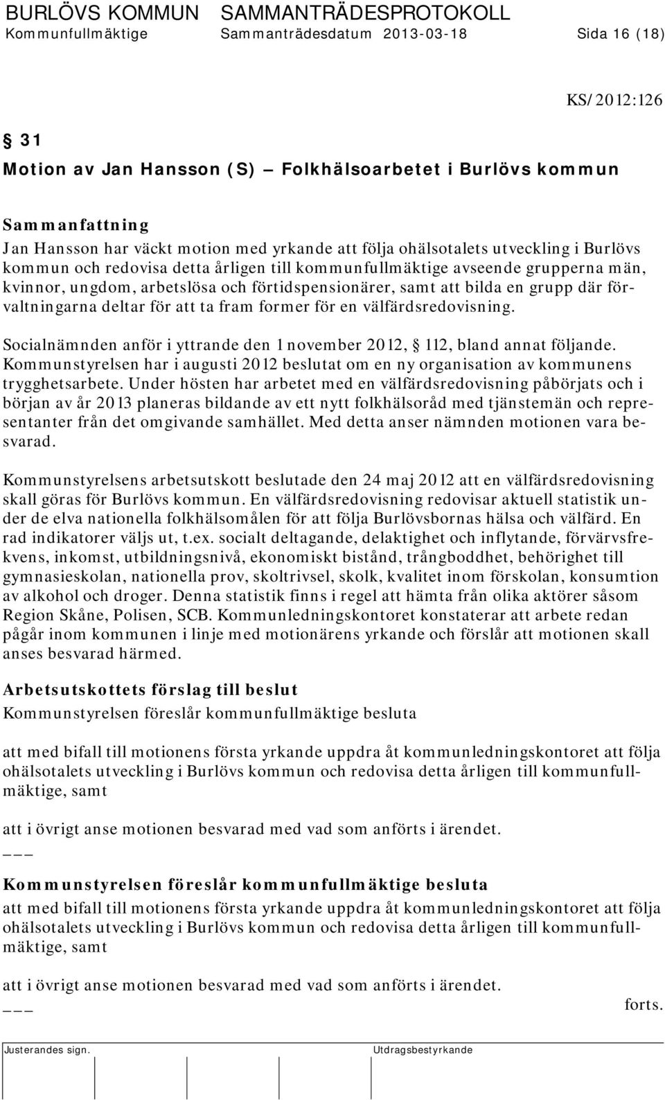 där förvaltningarna deltar för att ta fram former för en välfärdsredovisning. Socialnämnden anför i yttrande den 1 november 2012, 112, bland annat följande.