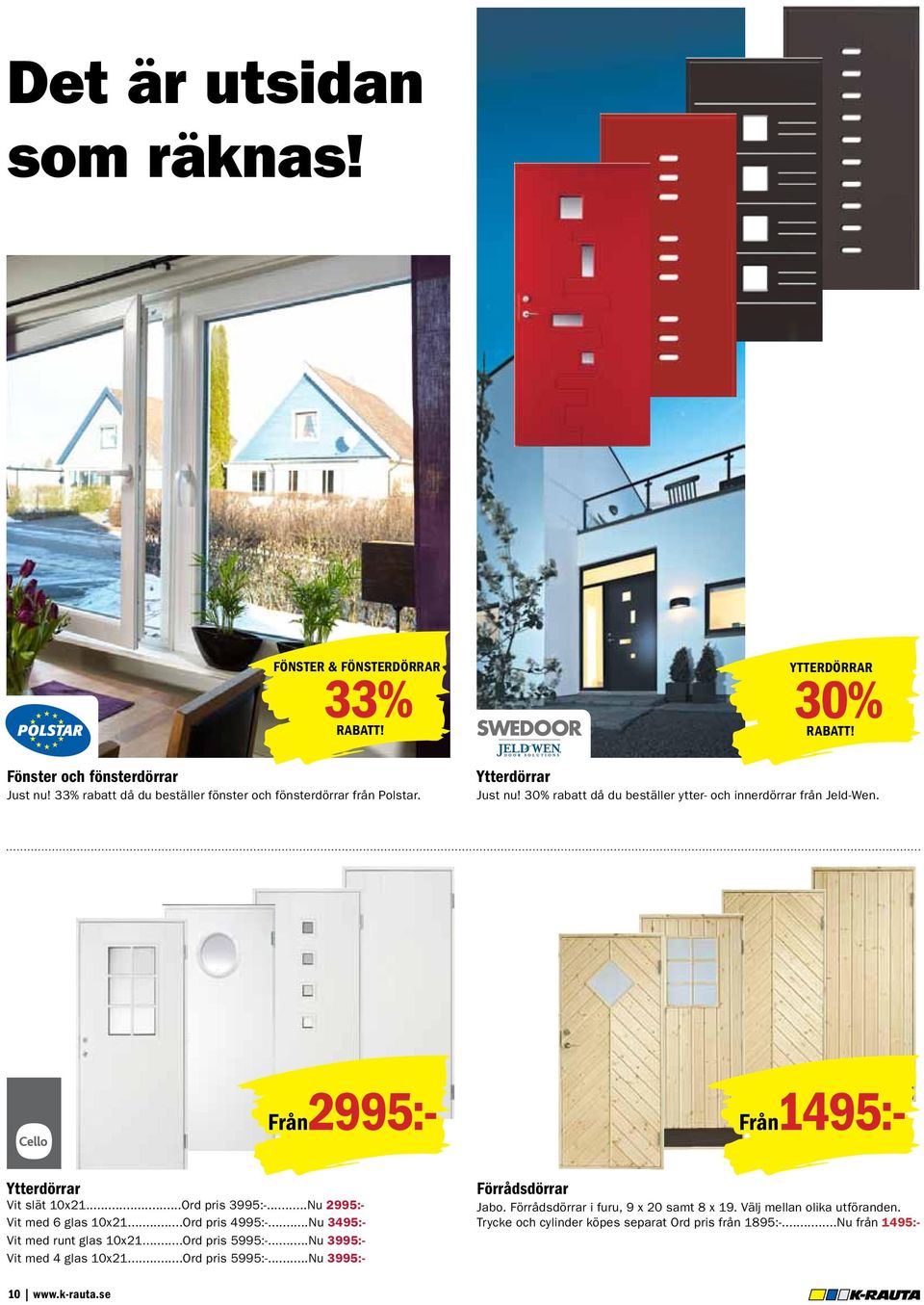 Ytterdörrar Vit slät 10x21...Ord pris 3995:-...Nu 2995:- Vit med 6 glas 10x21...Ord pris 4995:-...Nu 3495:- Vit med runt glas 10x21...Ord pris 5995:-.