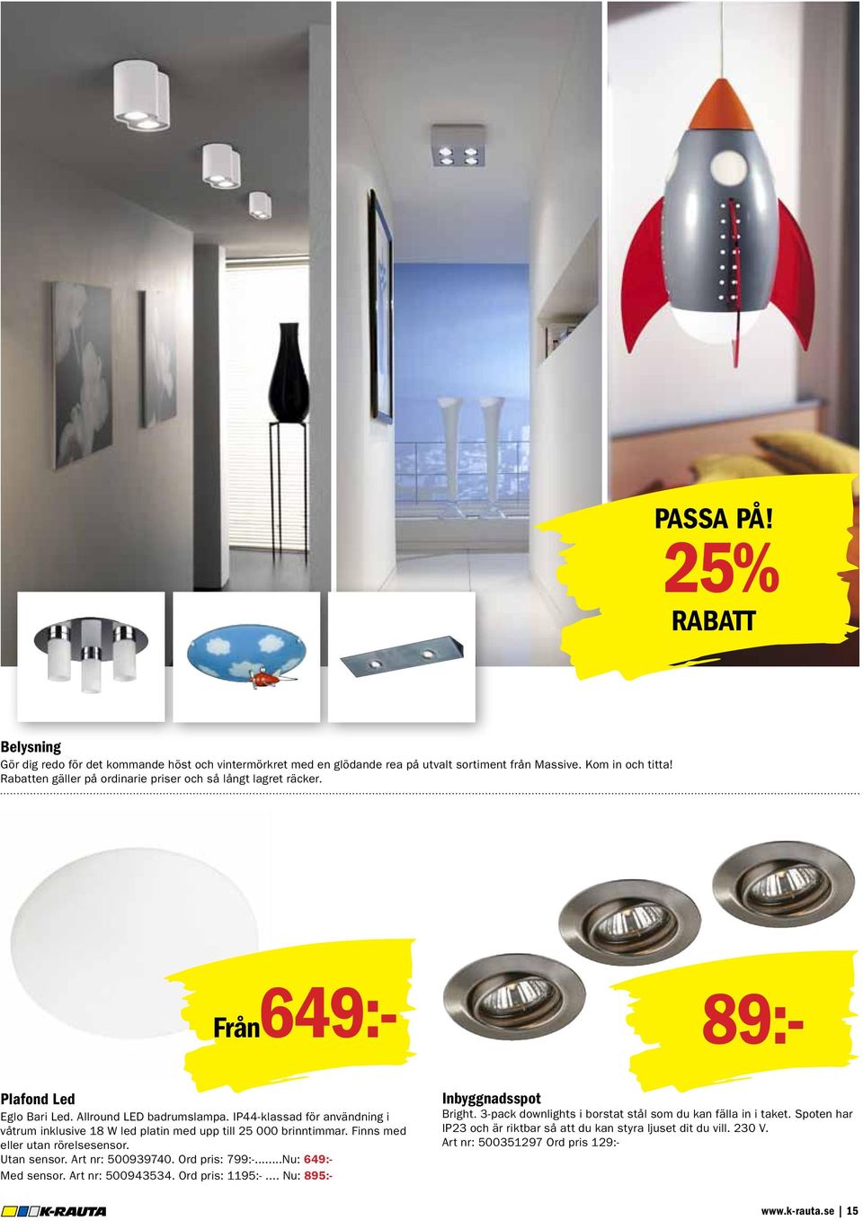 IP44-klassad för användning i våtrum inklusive 18 W led platin med upp till 25 000 brinntimmar. Finns med eller utan rörelsesensor. Utan sensor. Art nr: 500939740. Ord pris: 799:-.