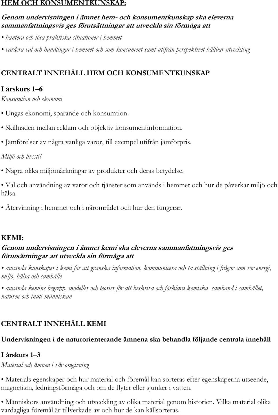 Ungas ekonomi, sparande och konsumtion. Skillnaden mellan reklam och objektiv konsumentinformation. Jämförelser av några vanliga varor, till exempel utifrån jämförpris.