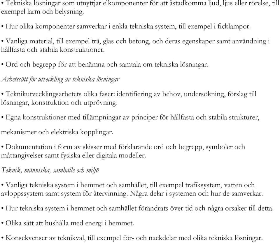 Vanliga material, till exempel trä, glas och betong, och deras egenskaper samt användning i hållfasta och stabila konstruktioner. Ord och begrepp för att benämna och samtala om tekniska lösningar.