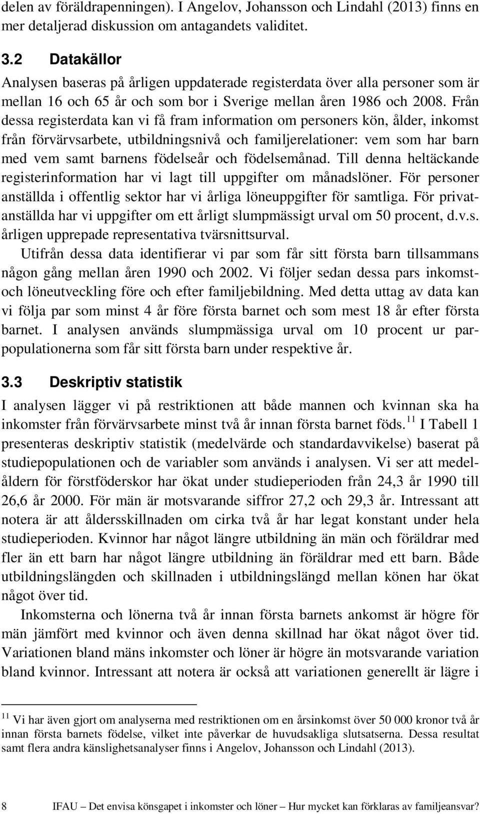 Från dessa registerdata kan vi få fram information om personers kön, ålder, inkomst från förvärvsarbete, utbildningsnivå och familjerelationer: vem som har barn med vem samt barnens födelseår och