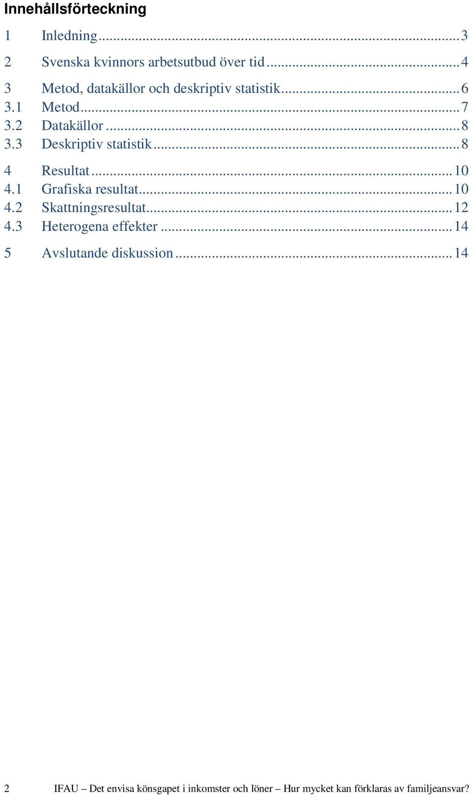 3 Deskriptiv statistik... 8 4 Resultat... 10 4.1 Grafiska resultat... 10 4.2 Skattningsresultat... 12 4.