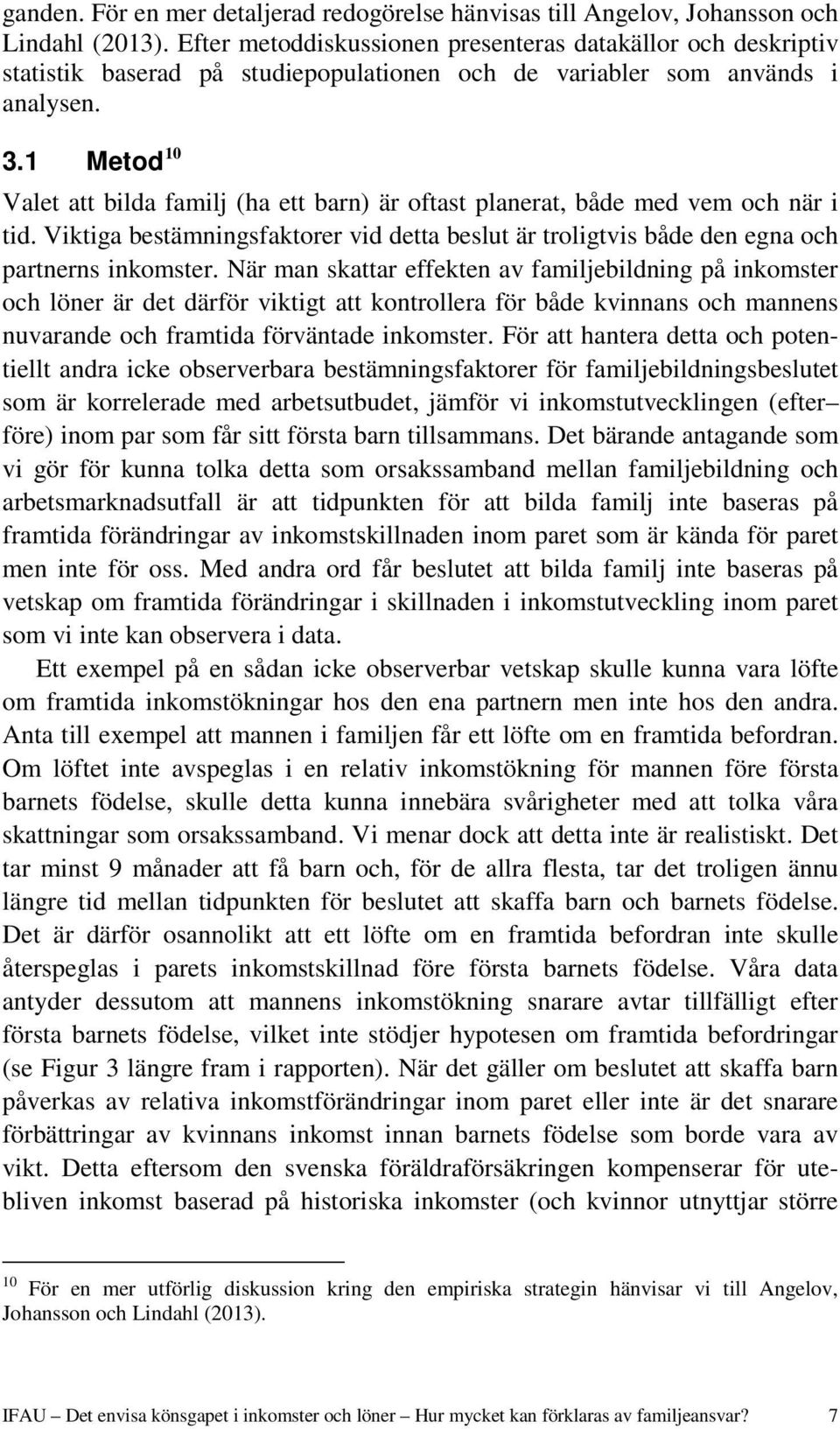 1 Metod 10 Valet att bilda familj (ha ett barn) är oftast planerat, både med vem och när i tid. Viktiga bestämningsfaktorer vid detta beslut är troligtvis både den egna och partnerns inkomster.