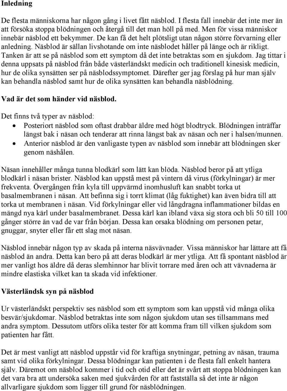 Näsblod är sällan livshotande om inte näsblodet håller på länge och är rikligt. Tanken är att se på näsblod som ett symptom då det inte betraktas som en sjukdom.