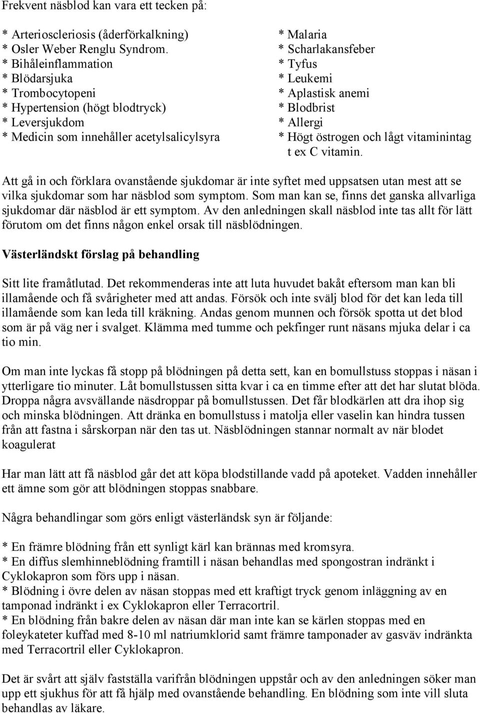 innehåller acetylsalicylsyra * Högt östrogen och lågt vitaminintag t ex C vitamin.