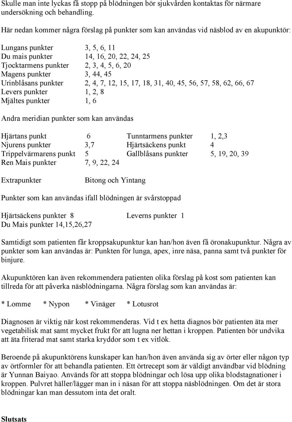 Magens punkter 3, 44, 45 Urinblåsans punkter 2, 4, 7, 12, 15, 17, 18, 31, 40, 45, 56, 57, 58, 62, 66, 67 Levers punkter 1, 2, 8 Mjältes punkter 1, 6 Andra meridian punkter som kan användas Hjärtans