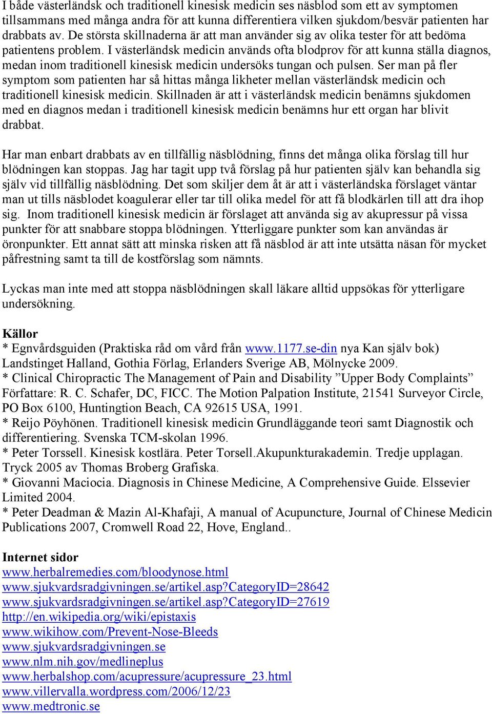 I västerländsk medicin används ofta blodprov för att kunna ställa diagnos, medan inom traditionell kinesisk medicin undersöks tungan och pulsen.