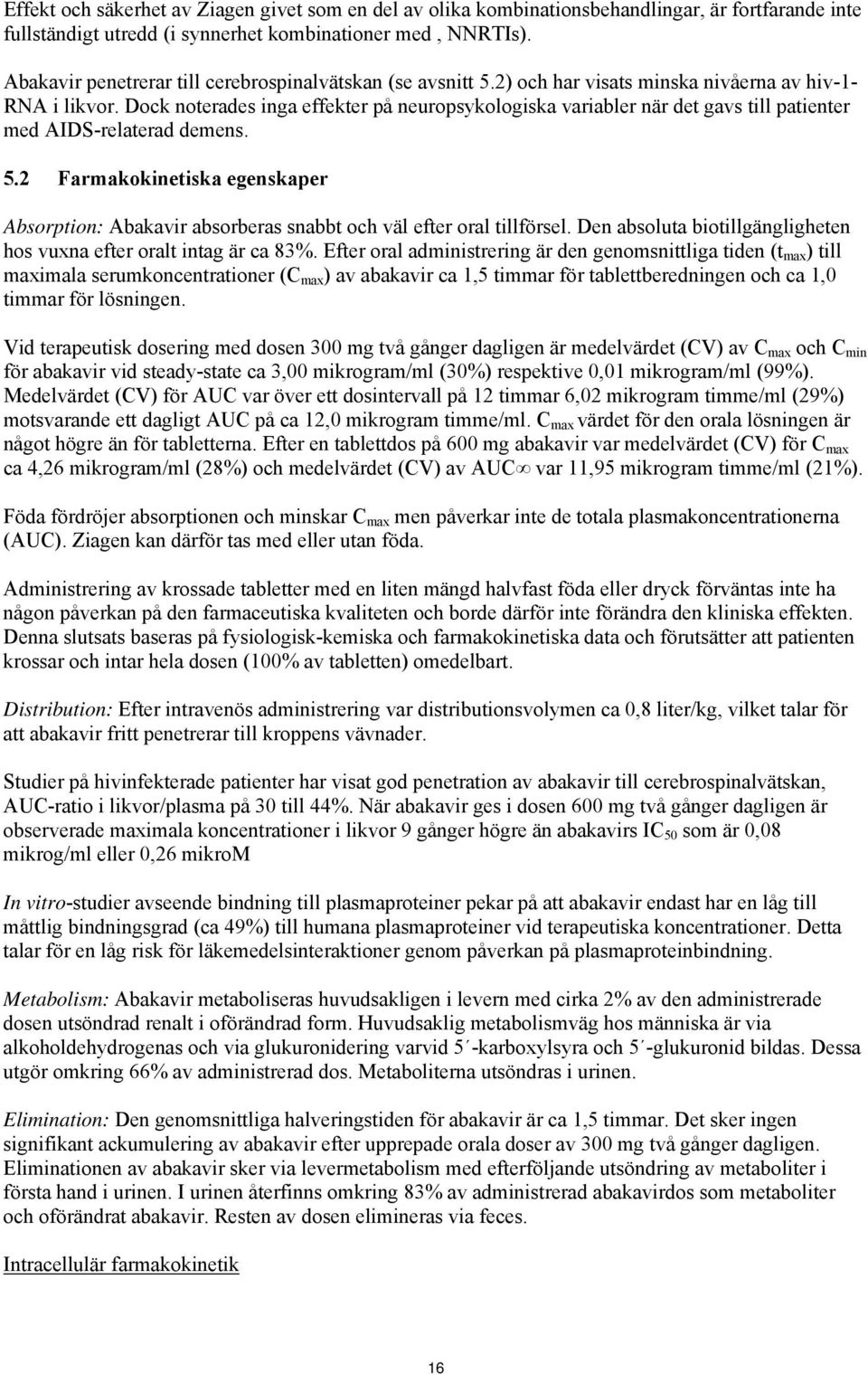 Dock noterades inga effekter på neuropsykologiska variabler när det gavs till patienter med AIDS-relaterad demens. 5.