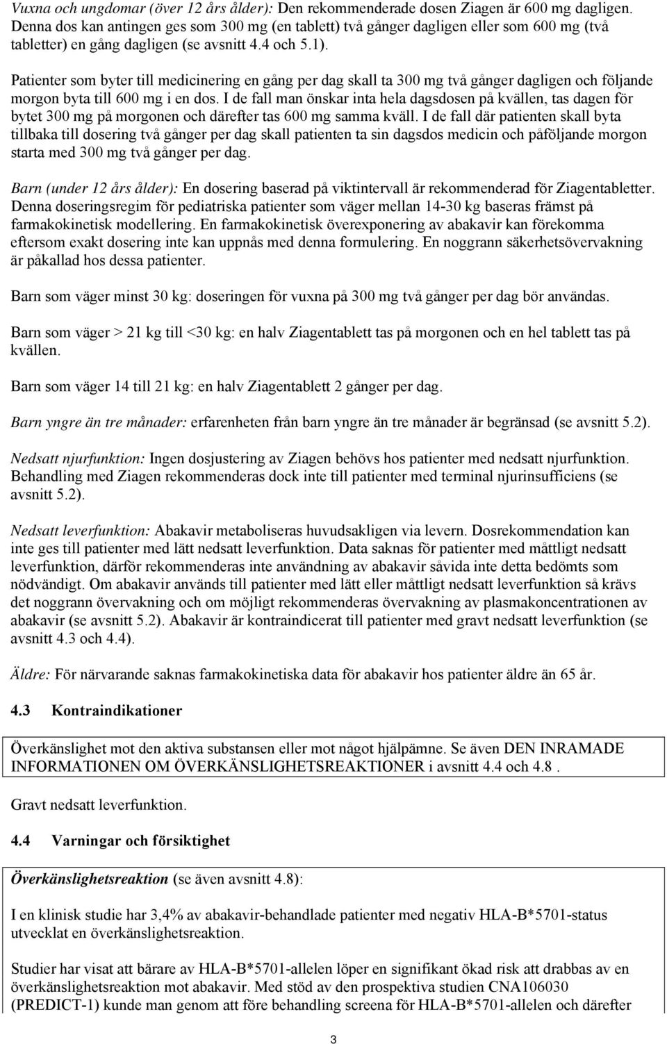 Patienter som byter till medicinering en gång per dag skall ta 300 mg två gånger dagligen och följande morgon byta till 600 mg i en dos.