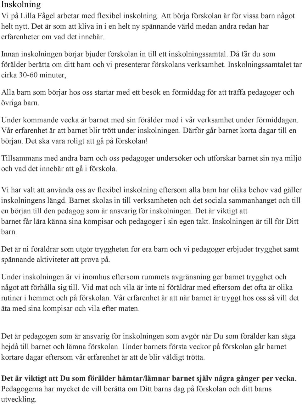 Då får du som förälder berätta om ditt barn och vi presenterar förskolans verksamhet.