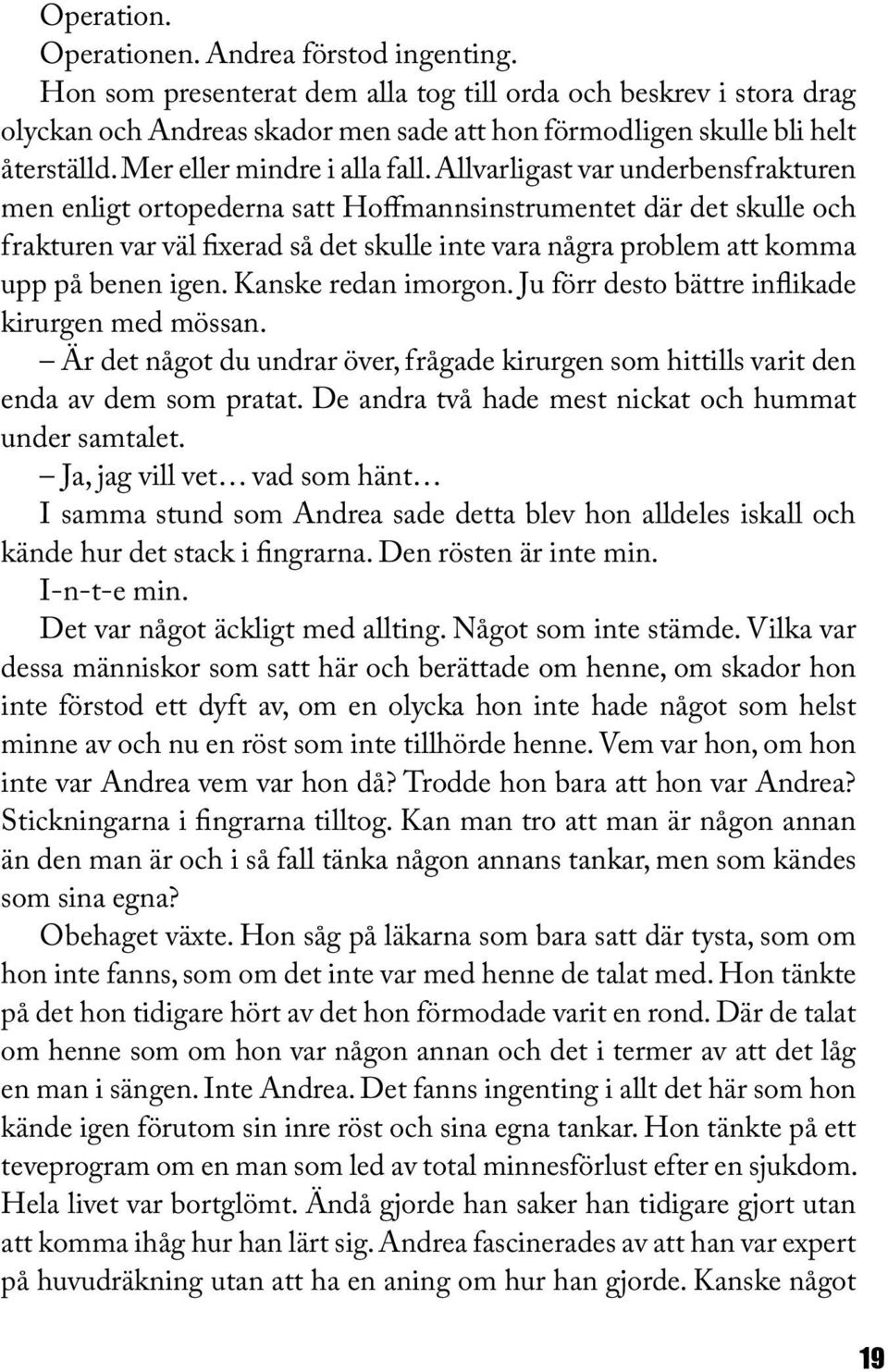 Allvarligast var underbensfrakturen men enligt ortopederna satt Hoffmannsinstrumentet där det skulle och frakturen var väl fixerad så det skulle inte vara några problem att komma upp på benen igen.