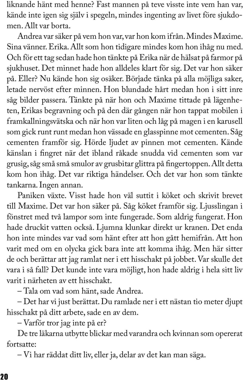 Och för ett tag sedan hade hon tänkte på Erika när de hälsat på farmor på sjukhuset. Det minnet hade hon alldeles klart för sig. Det var hon säker på. Eller? Nu kände hon sig osäker.