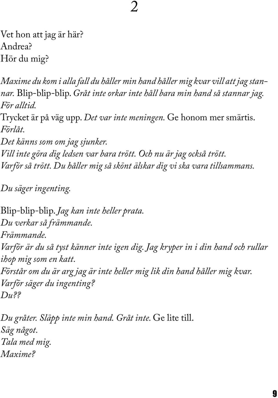 Varför så trött. Du håller mig så skönt älskar dig vi ska vara tillsammans. Du säger ingenting. Blip-blip-blip. Jag kan inte heller prata. Du verkar så främmande. Främmande.