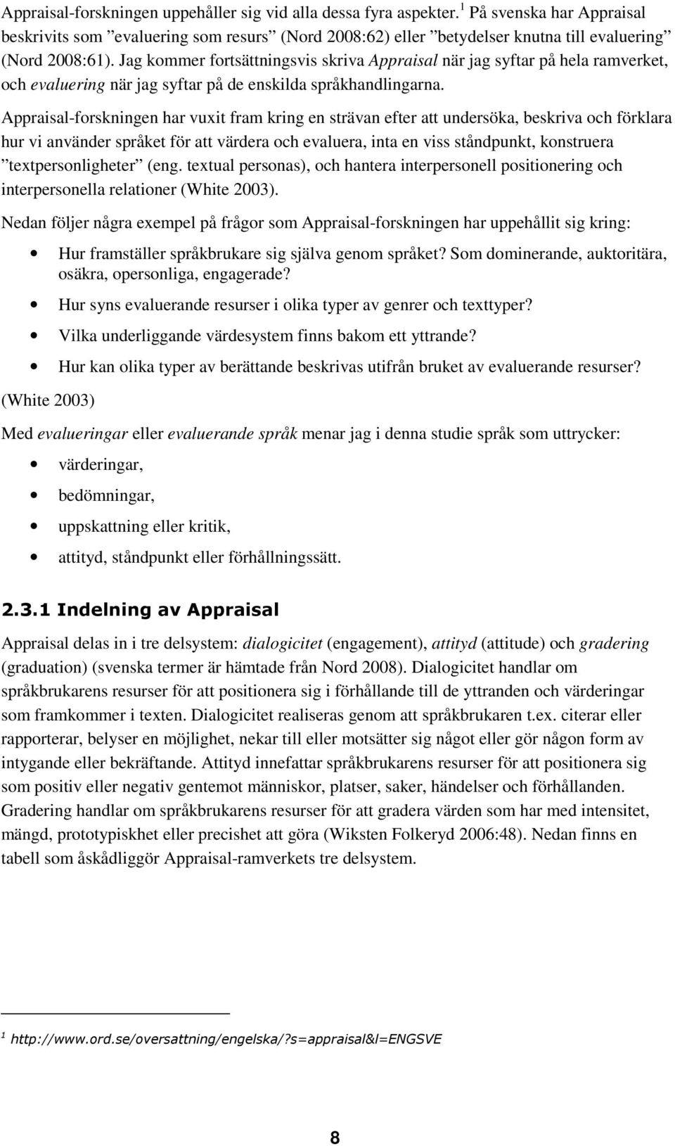 Jag kommer fortsättningsvis skriva Appraisal när jag syftar på hela ramverket, och evaluering när jag syftar på de enskilda språkhandlingarna.