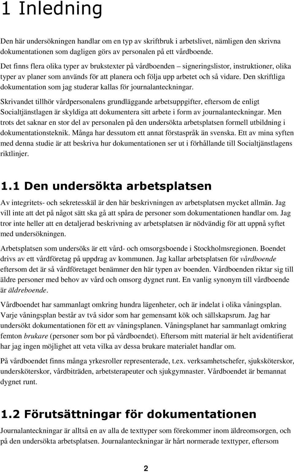 Den skriftliga dokumentation som jag studerar kallas för journalanteckningar.