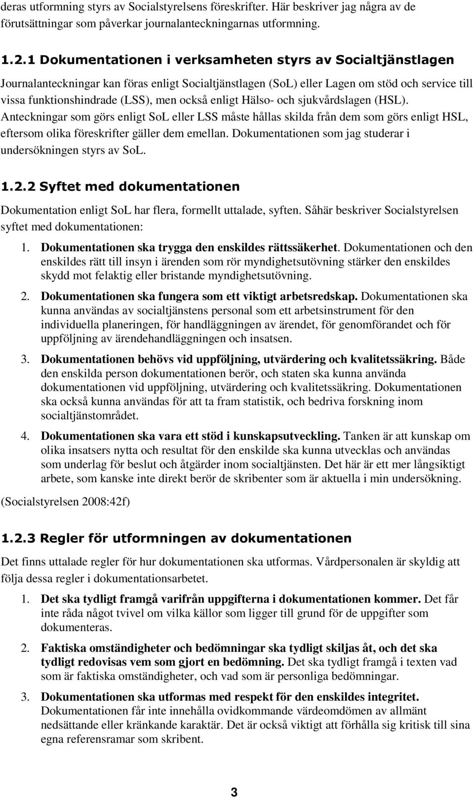 enligt Hälso- och sjukvårdslagen (HSL). Anteckningar som görs enligt SoL eller LSS måste hållas skilda från dem som görs enligt HSL, eftersom olika föreskrifter gäller dem emellan.