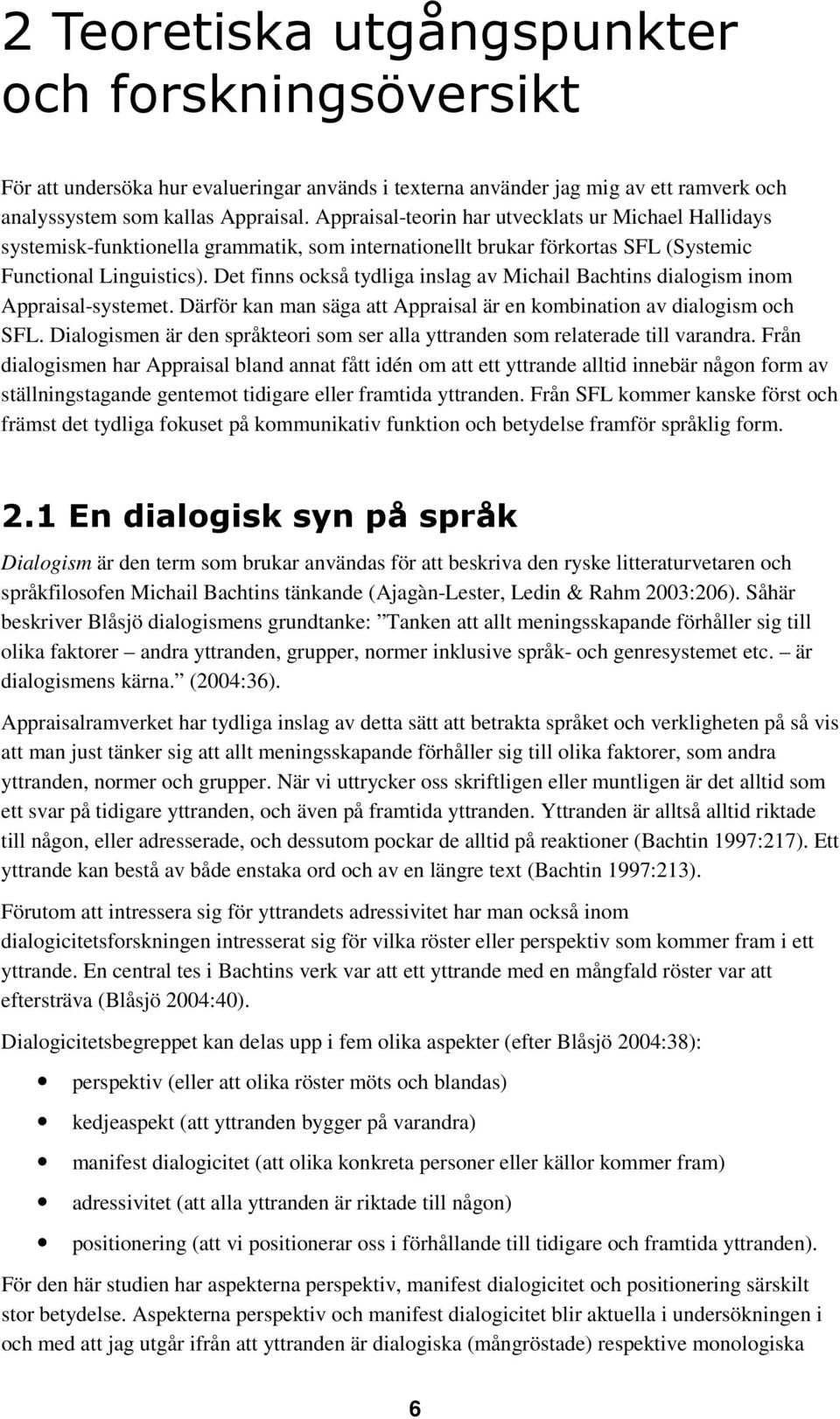 Det finns också tydliga inslag av Michail Bachtins dialogism inom Appraisal-systemet. Därför kan man säga att Appraisal är en kombination av dialogism och SFL.