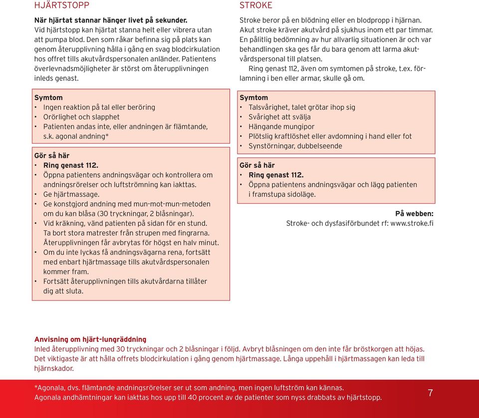 Patientens överlevnadsmöjligheter är störst om återupplivningen inleds genast.