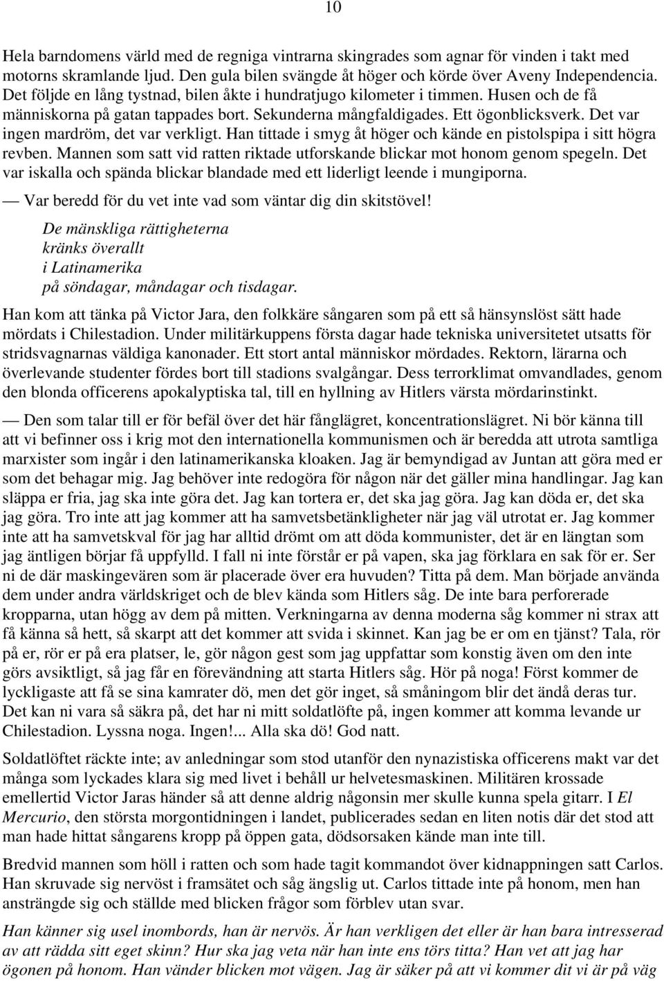 Det var ingen mardröm, det var verkligt. Han tittade i smyg åt höger och kände en pistolspipa i sitt högra revben. Mannen som satt vid ratten riktade utforskande blickar mot honom genom spegeln.