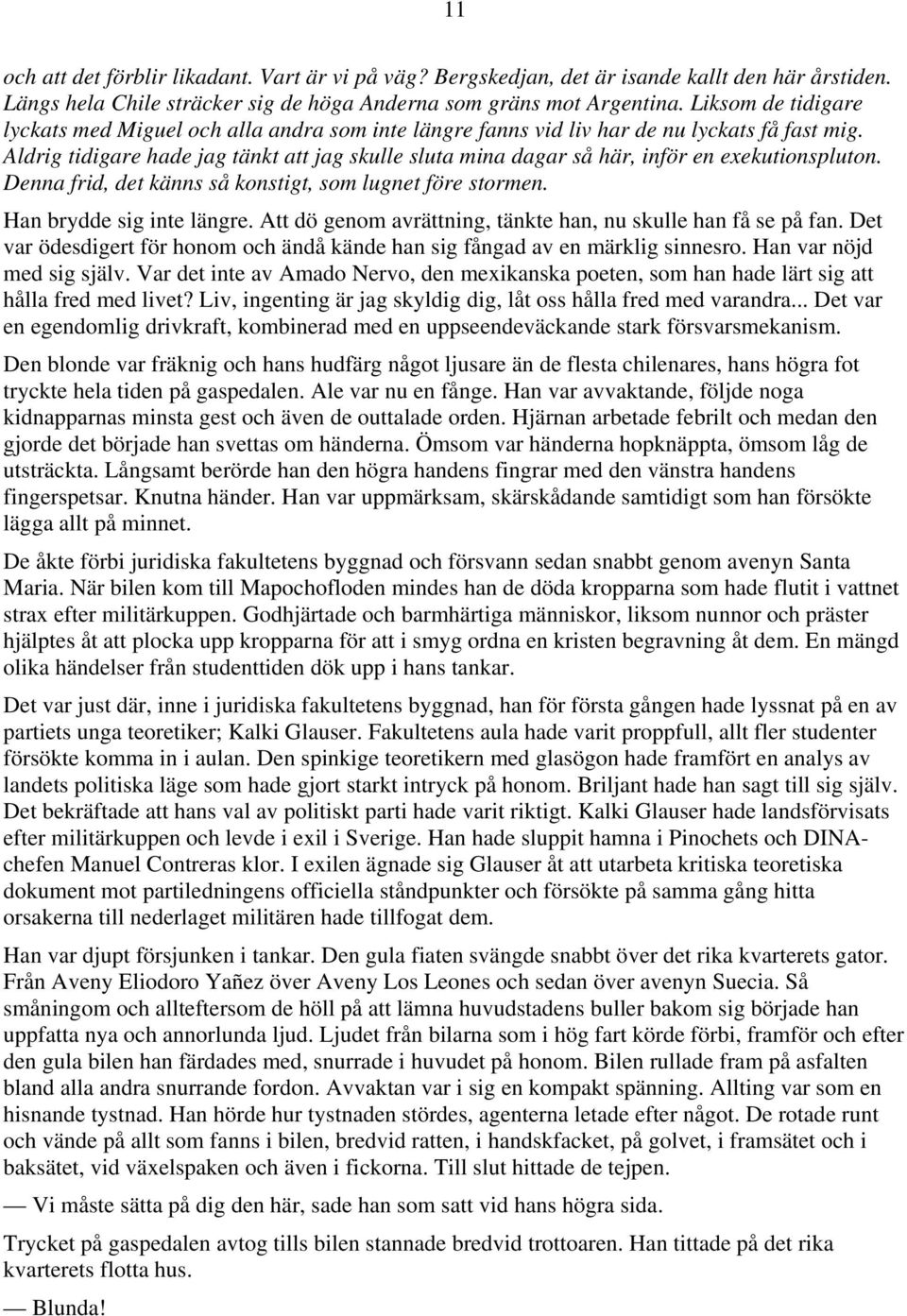 Aldrig tidigare hade jag tänkt att jag skulle sluta mina dagar så här, inför en exekutionspluton. Denna frid, det känns så konstigt, som lugnet före stormen. Han brydde sig inte längre.