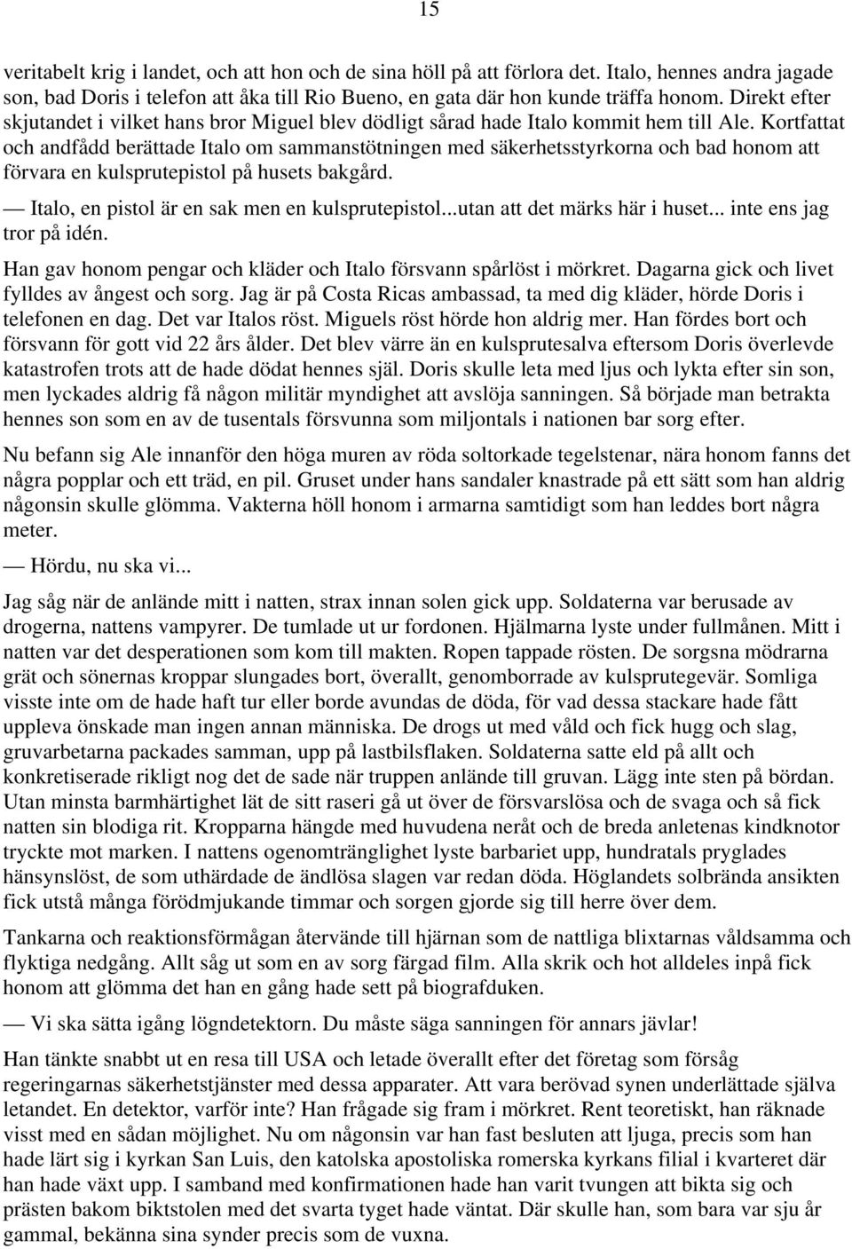 Kortfattat och andfådd berättade Italo om sammanstötningen med säkerhetsstyrkorna och bad honom att förvara en kulsprutepistol på husets bakgård. Italo, en pistol är en sak men en kulsprutepistol.