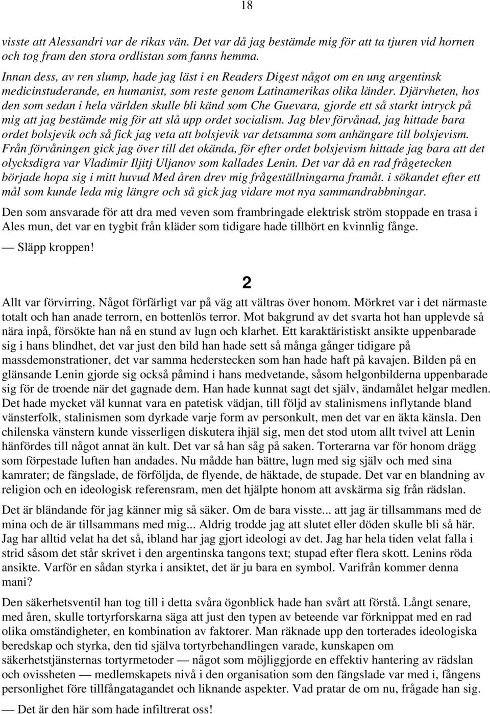 Djärvheten, hos den som sedan i hela världen skulle bli känd som Che Guevara, gjorde ett så starkt intryck på mig att jag bestämde mig för att slå upp ordet socialism.