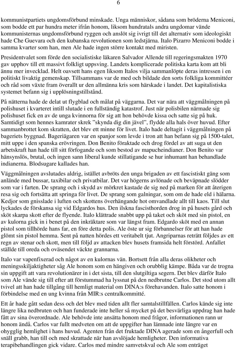 alternativ som ideologiskt hade Che Guevara och den kubanska revolutionen som ledstjärna. Italo Pizarro Meniconi bodde i samma kvarter som han, men Ale hade ingen större kontakt med miristen.