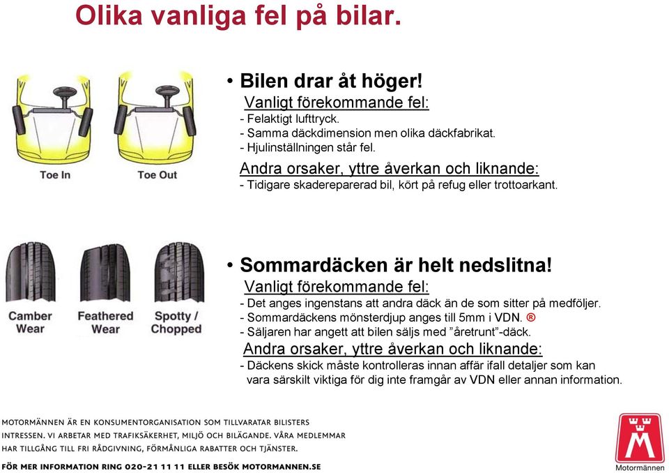 - Det anges ingenstans att andra däck än de som sitter på medföljer. - Sommardäckens mönsterdjup anges till 5mm i VDN.