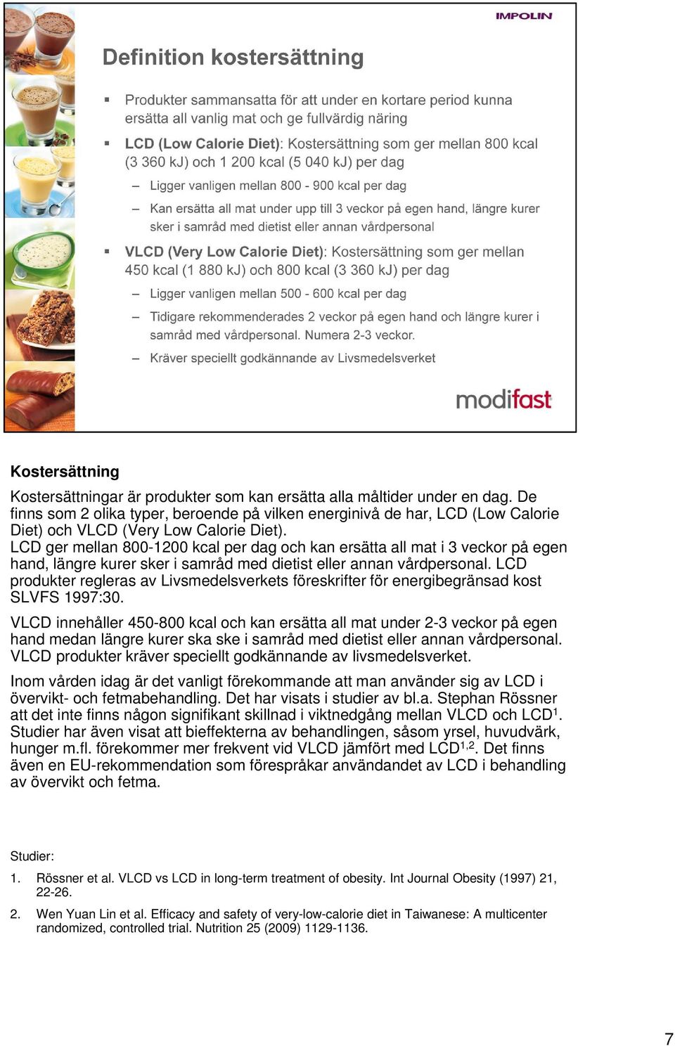 LCD ger mellan 800-1200 kcal per dag och kan ersätta all mat i 3 veckor på egen hand, längre kurer sker i samråd med dietist eller annan vårdpersonal.