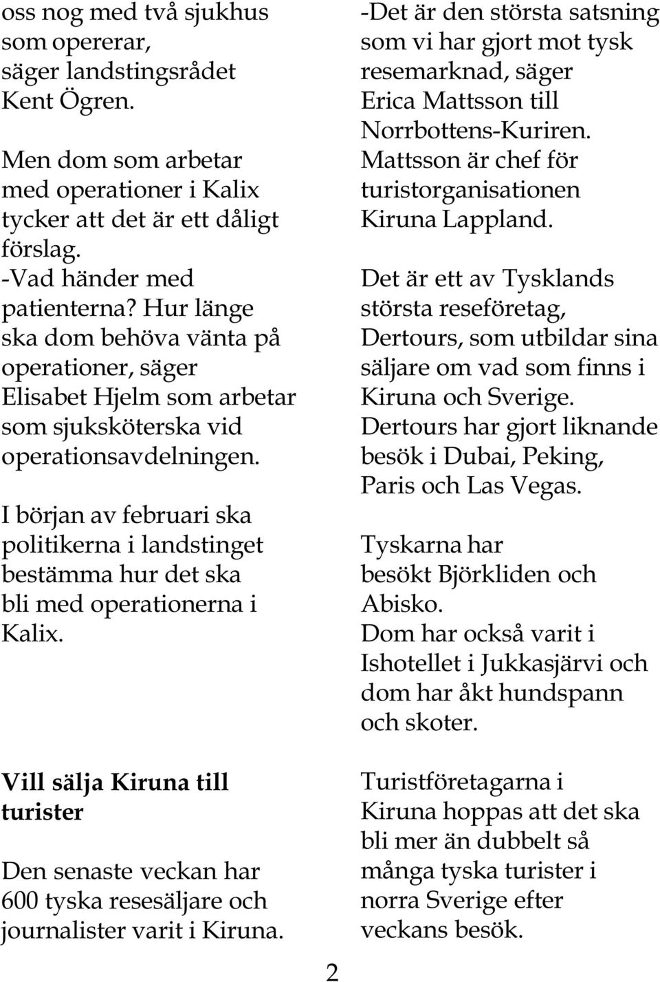 I början av februari ska politikerna i landstinget bestämma hur det ska bli med operationerna i Kalix.