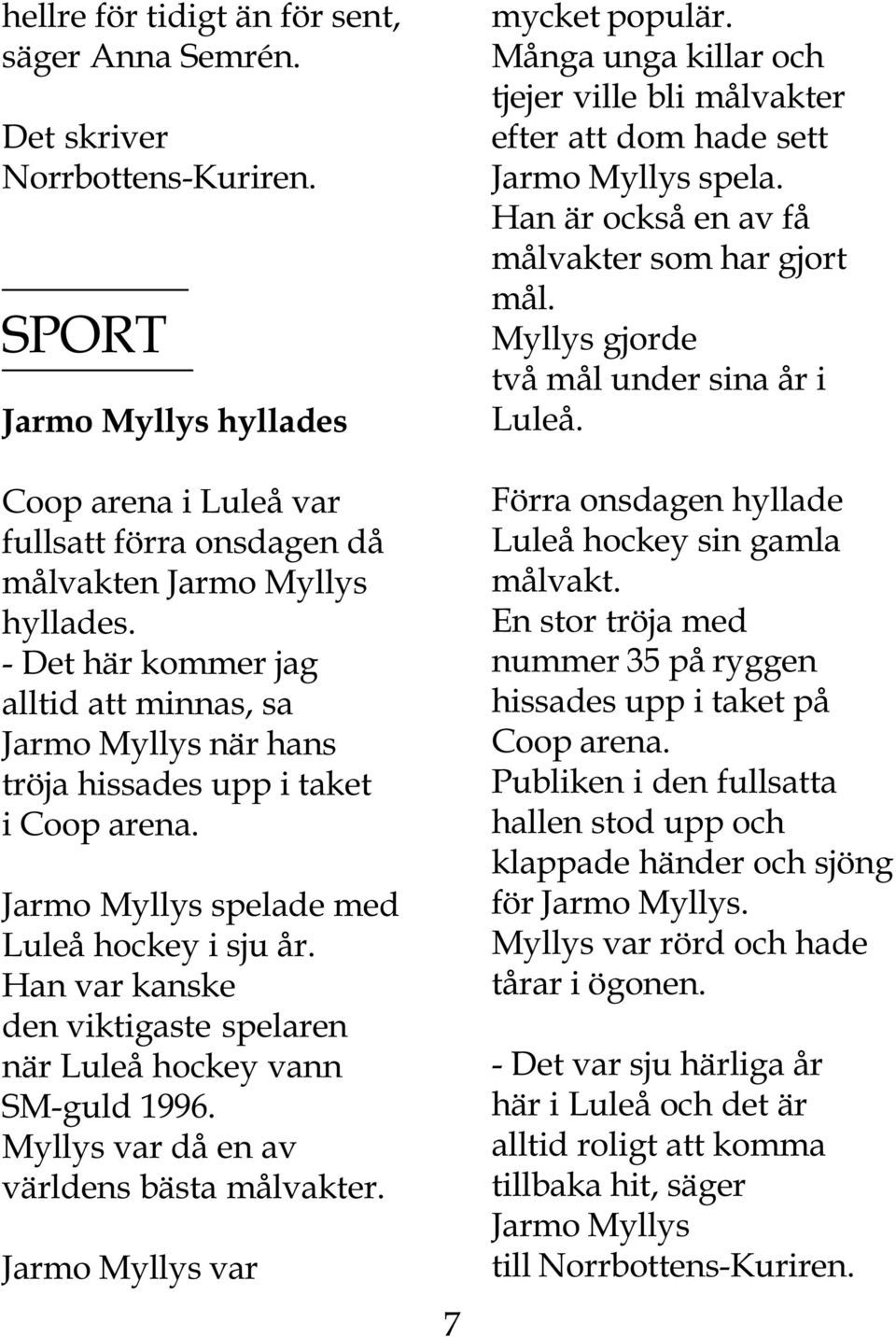 Han var kanske den viktigaste spelaren när Luleå hockey vann SM-guld 1996. Myllys var då en av världens bästa målvakter. Jarmo Myllys var 7 mycket populär.