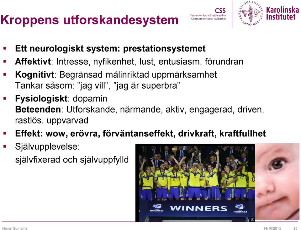 Fysiologiskt: dopamin Beteenden: Utforskande, närmande, aktiv, engagerad, driven, rastlös.