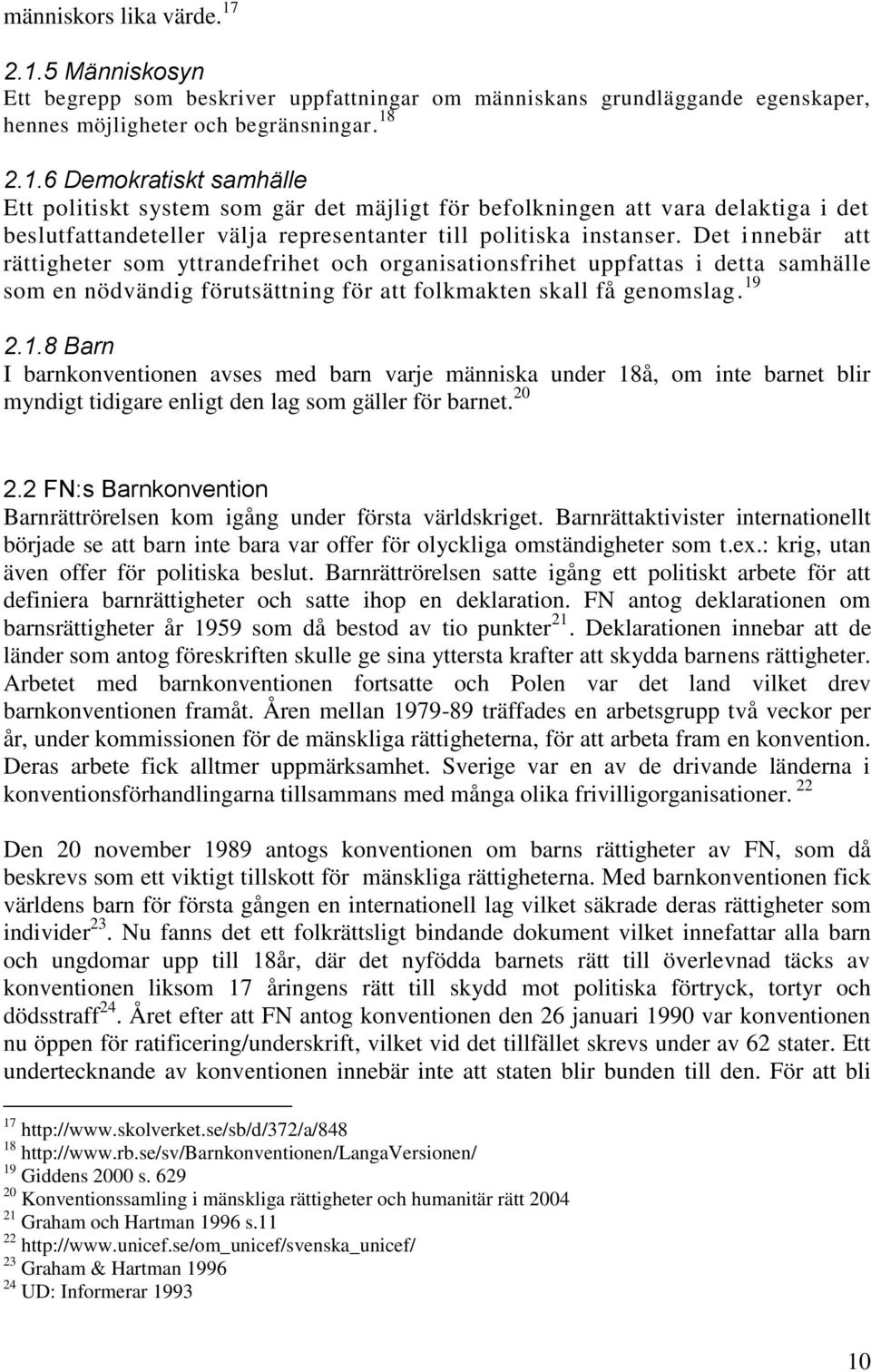 2.1.8 Barn I barnkonventionen avses med barn varje människa under 18å, om inte barnet blir myndigt tidigare enligt den lag som gäller för barnet. 20 2.