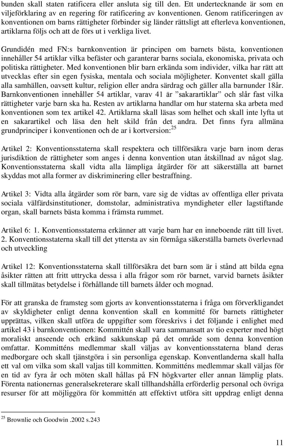 Grundidén med FN:s barnkonvention är principen om barnets bästa, konventionen innehåller 54 artiklar vilka befäster och garanterar barns sociala, ekonomiska, privata och politiska rättigheter.