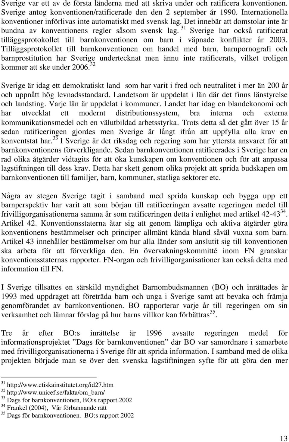 31 Sverige har också ratificerat tilläggsprotokollet till barnkonventionen om barn i väpnade konflikter år 2003.