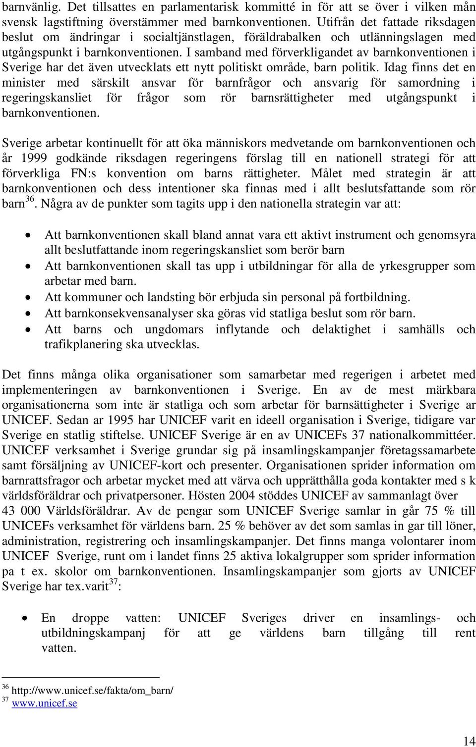 I samband med förverkligandet av barnkonventionen i Sverige har det även utvecklats ett nytt politiskt område, barn politik.