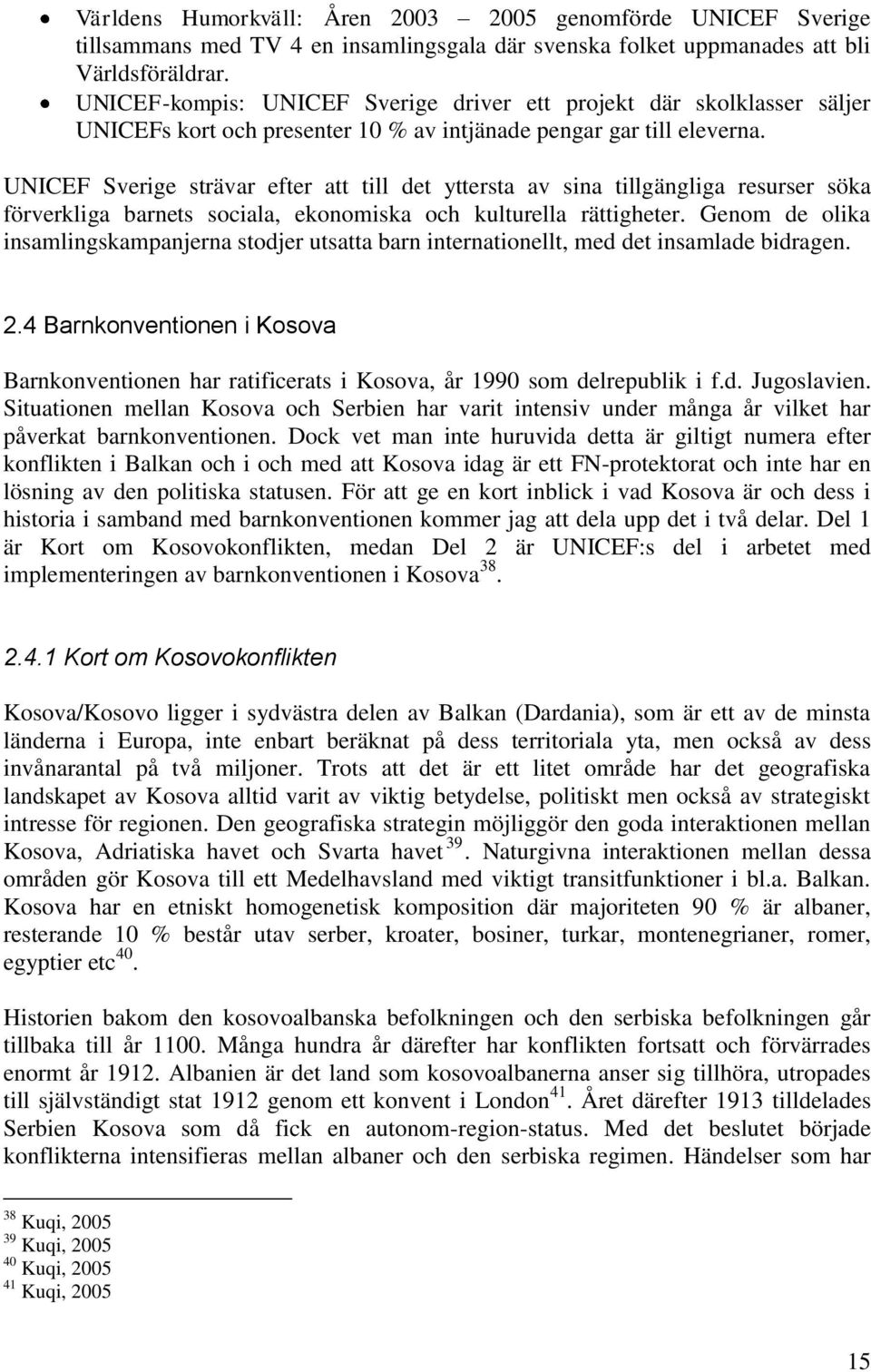 UNICEF Sverige strävar efter att till det yttersta av sina tillgängliga resurser söka förverkliga barnets sociala, ekonomiska och kulturella rättigheter.