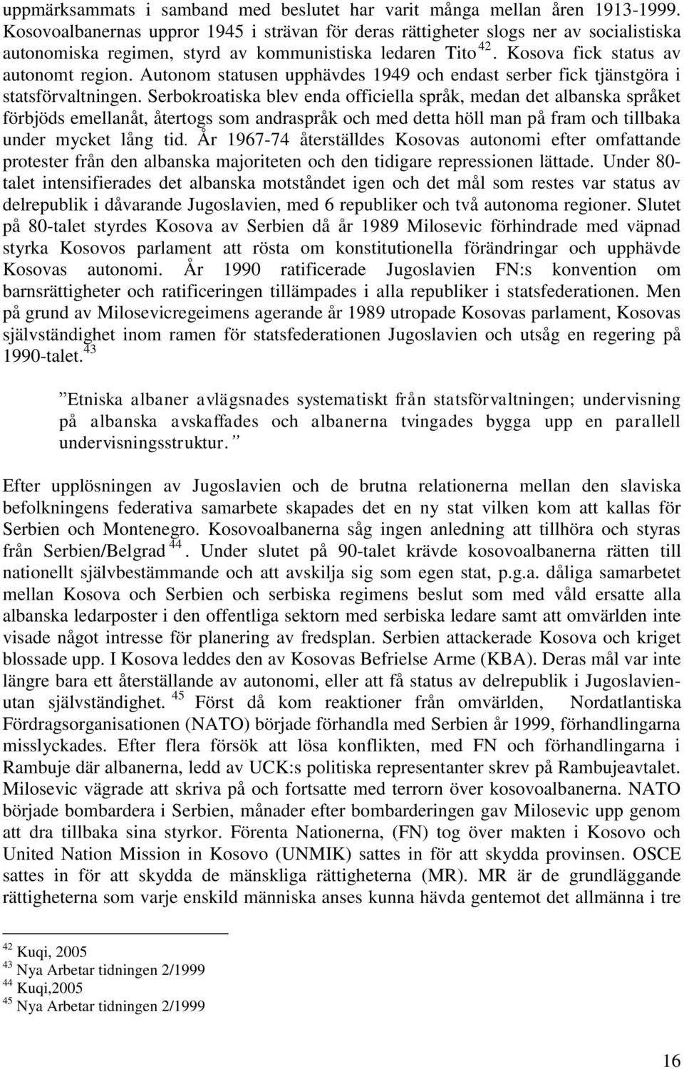 Autonom statusen upphävdes 1949 och endast serber fick tjänstgöra i statsförvaltningen.