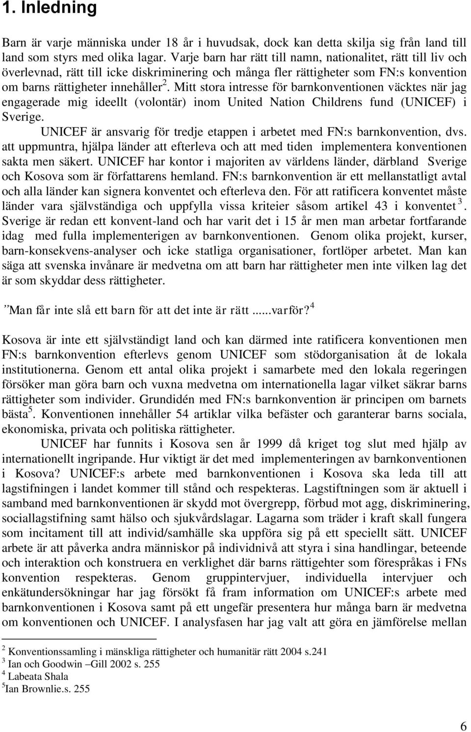 Mitt stora intresse för barnkonventionen väcktes när jag engagerade mig ideellt (volontär) inom United Nation Childrens fund (UNICEF) i Sverige.