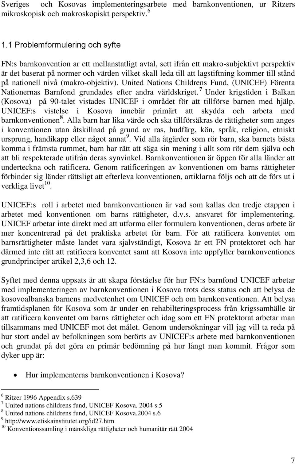 kommer till stånd på nationell nivå (makro-objektiv). United Nations Childrens Fund, (UNICEF) Förenta Nationernas Barnfond grundades efter andra världskriget.