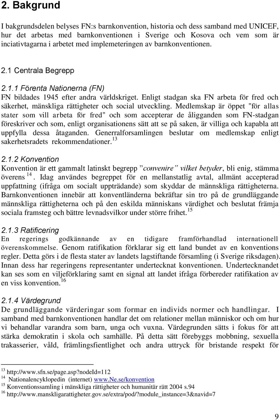 Enligt stadgan ska FN arbeta för fred och säkerhet, mänskliga rättigheter och social utveckling.