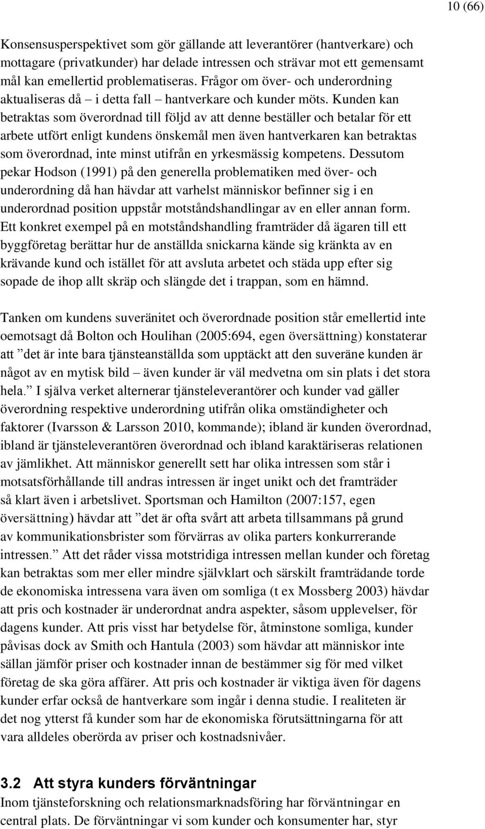 Kunden kan betraktas som överordnad till följd av att denne beställer och betalar för ett arbete utfört enligt kundens önskemål men även hantverkaren kan betraktas som överordnad, inte minst utifrån